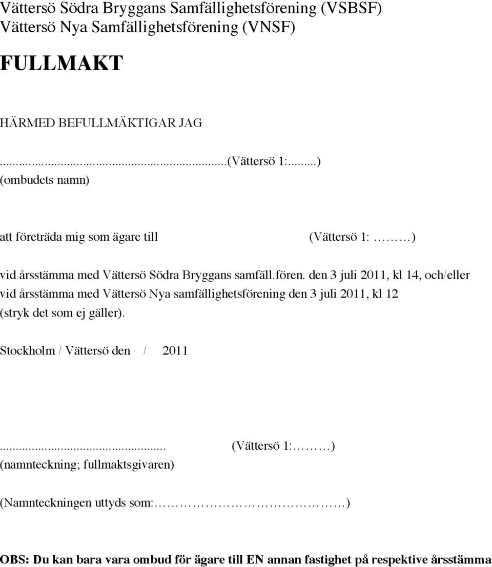 den 3 juli 2011, kl 14, och/eller vid årsstämma med Vättersö Nya samfällighetsförening den 3 juli 2011, kl 12 (stryk det som ej gäller).