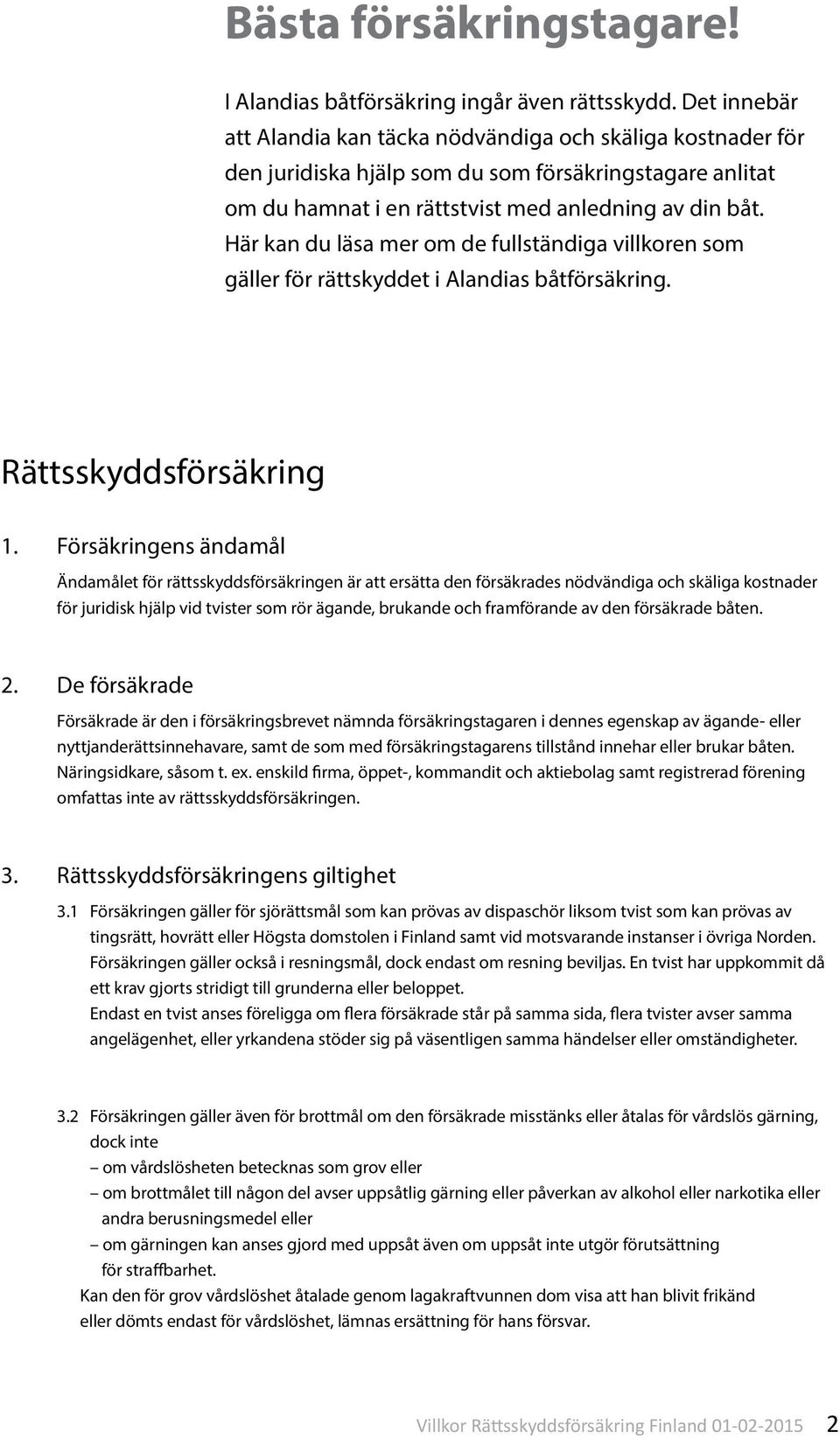 Här kan du läsa mer om de fullständiga villkoren som gäller för rättskyddet i Alandias båtförsäkring. Rättsskyddsförsäkring 1.