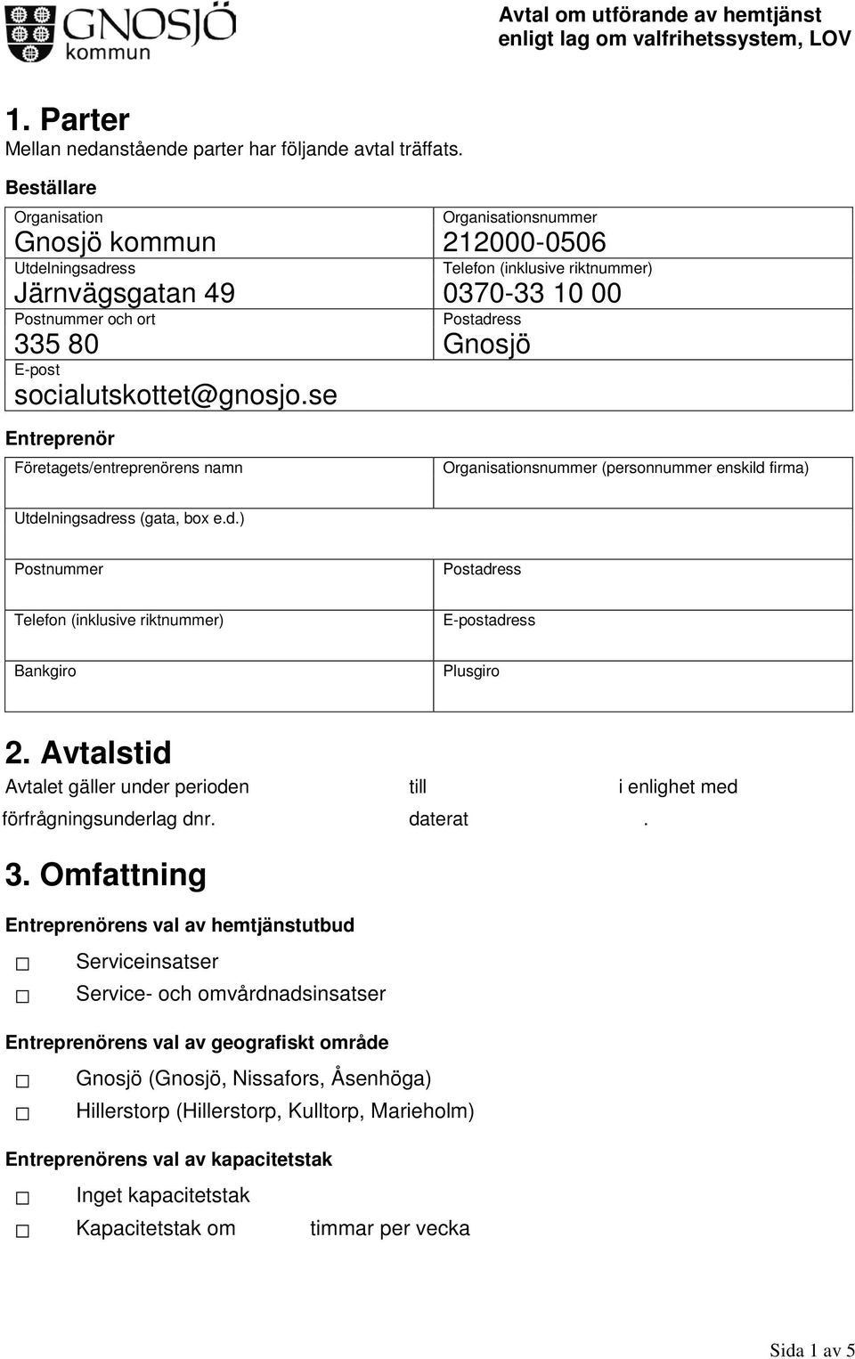 se Entreprenör Företagets/entreprenörens namn Organisationsnummer (personnummer enskild firma) Bankgiro Plusgiro 2.