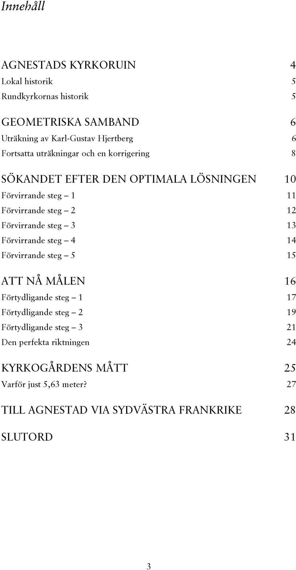 Förvirrande steg 3 13 Förvirrande steg 4 14 Förvirrande steg 5 15 ATT NÅ MÅLEN 16 Förtydligande steg 1 17 Förtydligande steg 2 19