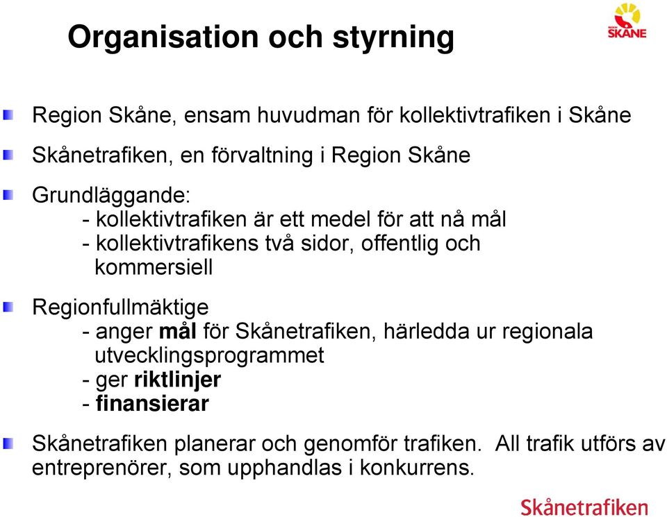 kommersiell Regionfullmäktige - anger mål för Skånetrafiken, härledda ur regionala utvecklingsprogrammet - ger riktlinjer