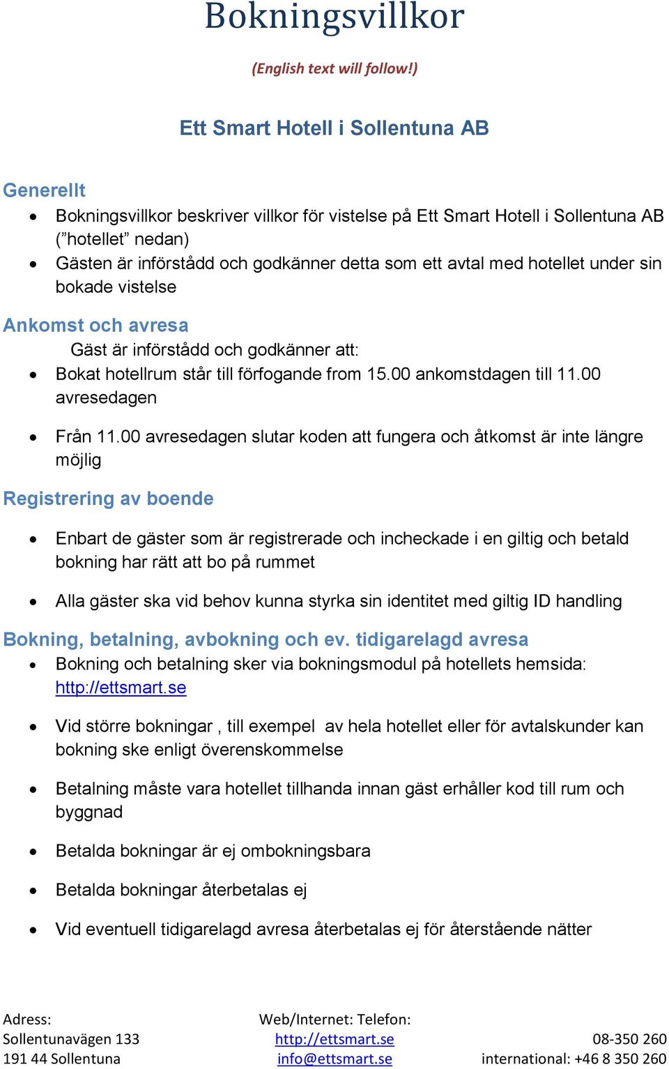 avtal med hotellet under sin bokade vistelse Ankomst och avresa Gäst är införstådd och godkänner att: Bokat hotellrum står till förfogande from 15.00 ankomstdagen till 11.00 avresedagen Från 11.