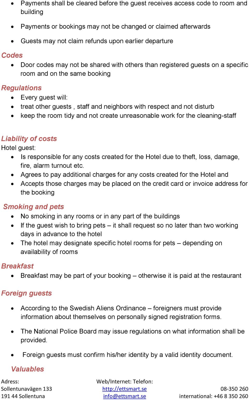 not disturb keep the room tidy and not create unreasonable work for the cleaning-staff Liability of costs Hotel guest: Is responsible for any costs created for the Hotel due to theft, loss, damage,