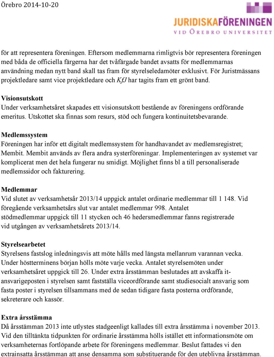 styrelseledamöter exklusivt. För Juristmässans projektledare samt vice projektledare och KfJ har tagits fram ett grönt band.