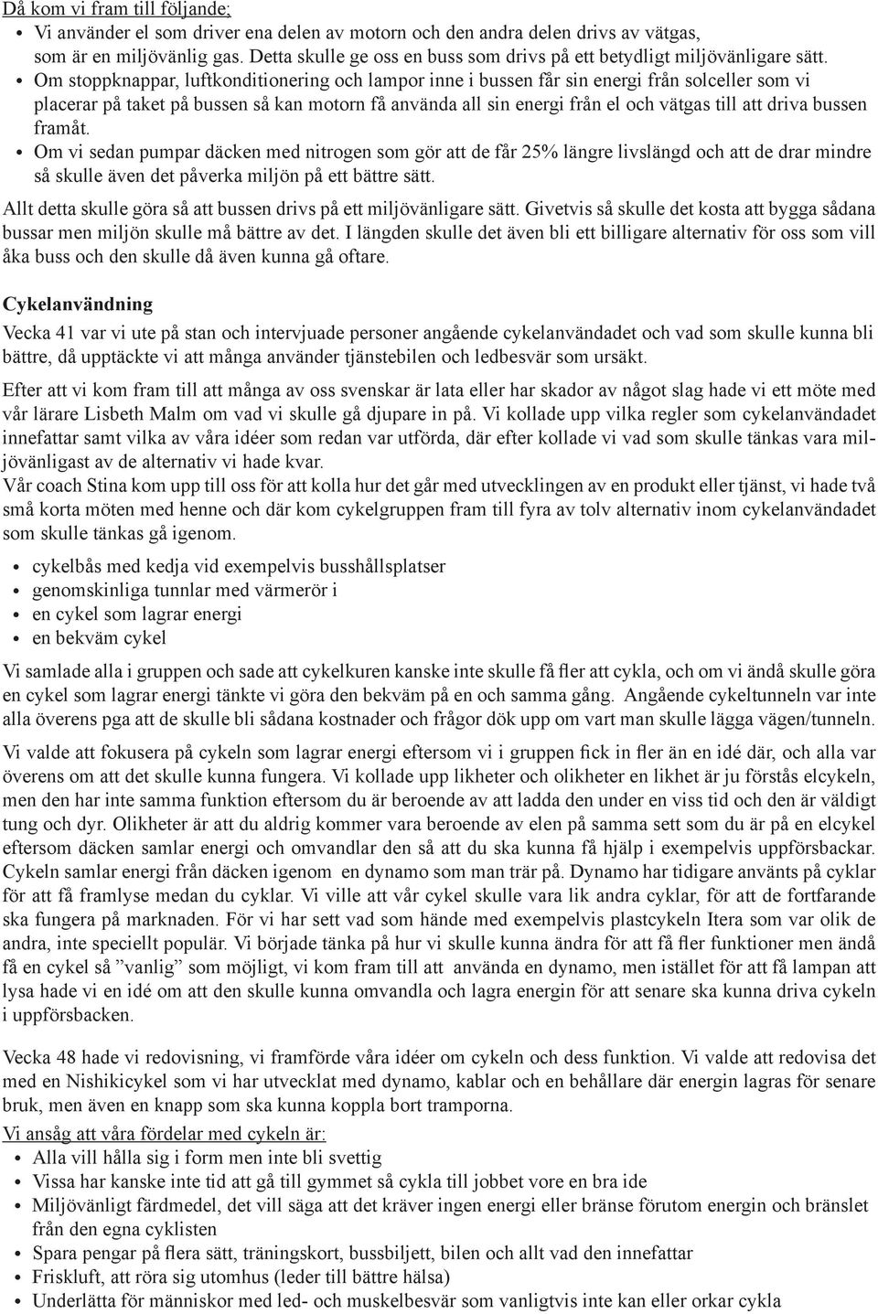 . Om stoppknappar, lutkonditionering och lampor inne i bussen år sin energi rån solceller som vi placerar på taket på bussen så kan motorn å använda all sin energi rån el och vätgas till att driva