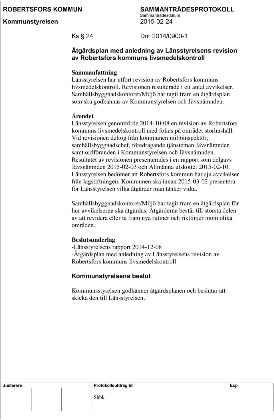 Ärendet Länsstyrelsen genomförde 2014-10-08 en revision av Robertsfors kommuns livsmedelskontroll med fokus på området storhushåll.