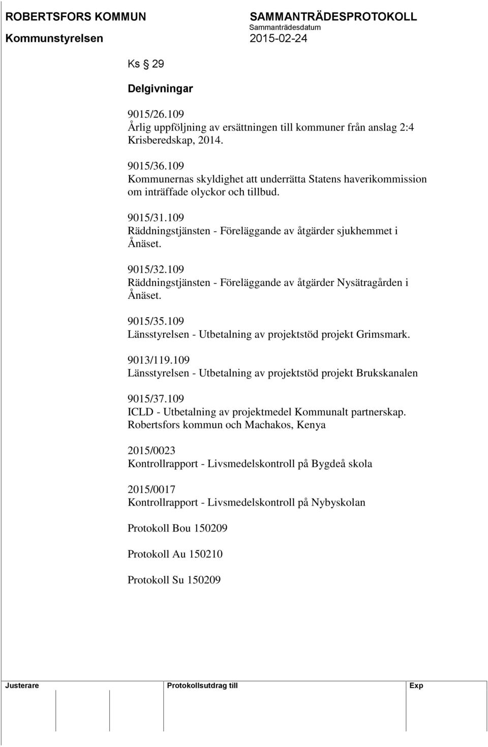 109 Räddningstjänsten - Föreläggande av åtgärder Nysätragården i Ånäset. 9015/35.109 Länsstyrelsen - Utbetalning av projektstöd projekt Grimsmark. 9013/119.