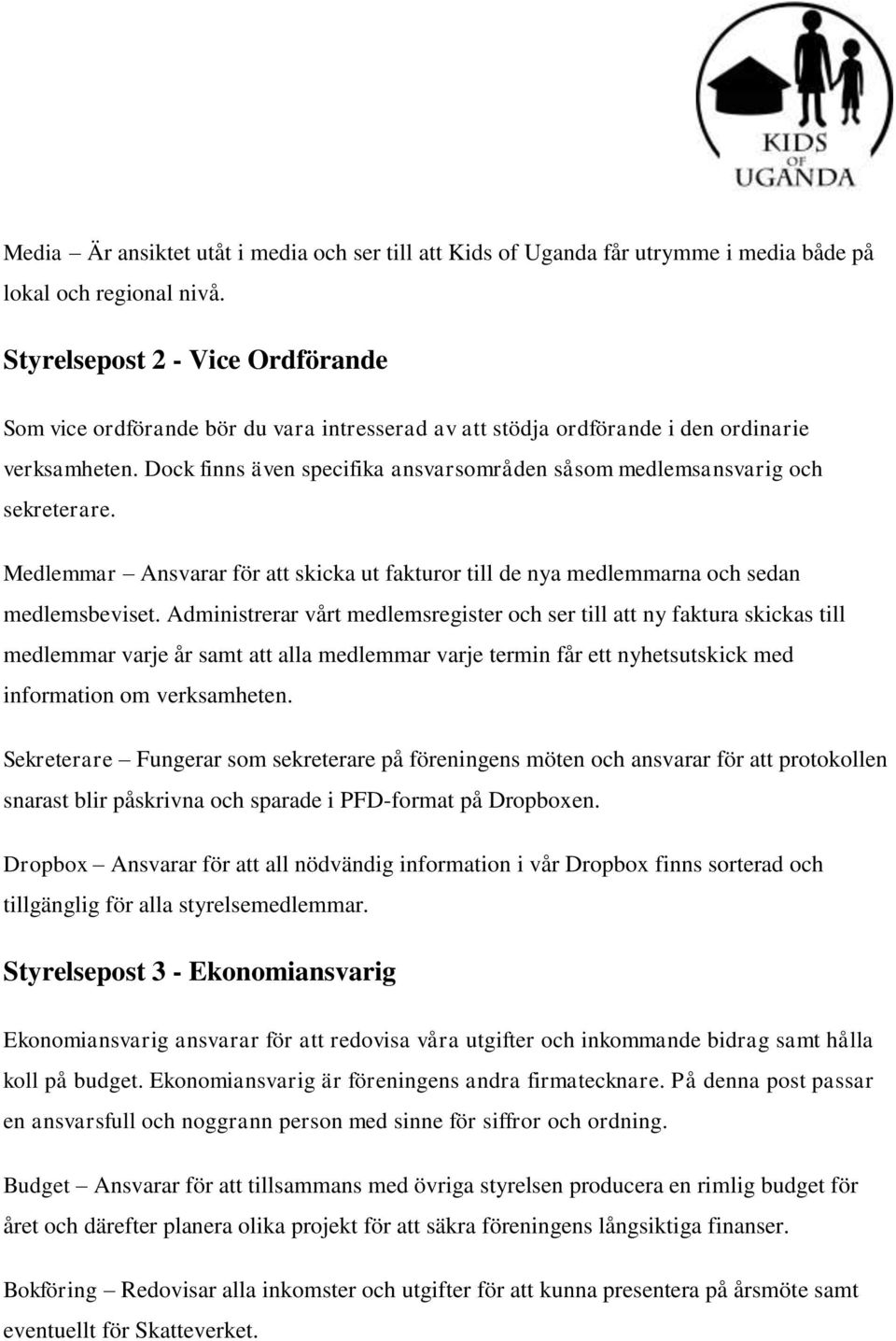 Dock finns även specifika ansvarsområden såsom medlemsansvarig och sekreterare. Medlemmar Ansvarar för att skicka ut fakturor till de nya medlemmarna och sedan medlemsbeviset.