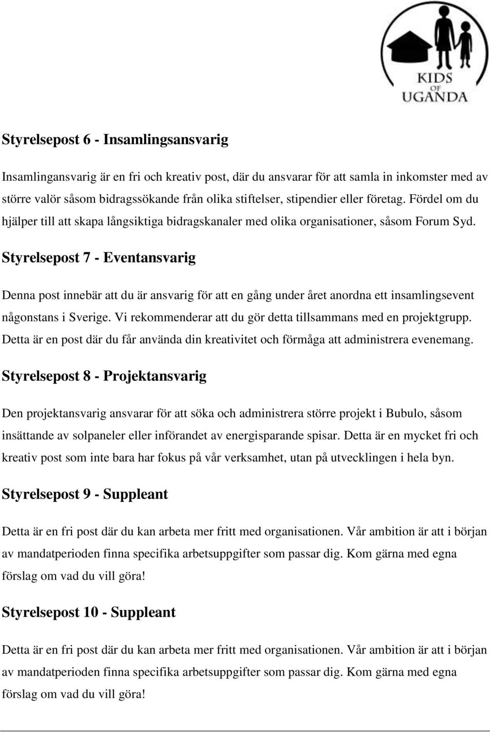 Styrelsepost 7 - Eventansvarig Denna post innebär att du är ansvarig för att en gång under året anordna ett insamlingsevent någonstans i Sverige.