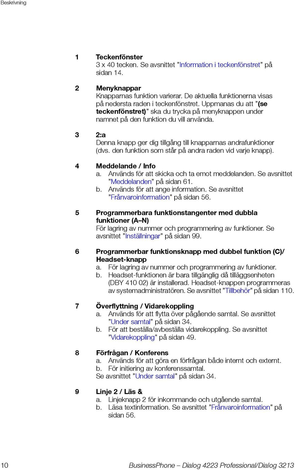 3 2:a Denna knapp ger dig tillgång till knapparnas andrafunktioner (dvs. den funktion som står på andra raden vid varje knapp). 4 Meddelande / Info a. Används för att skicka och ta emot meddelanden.