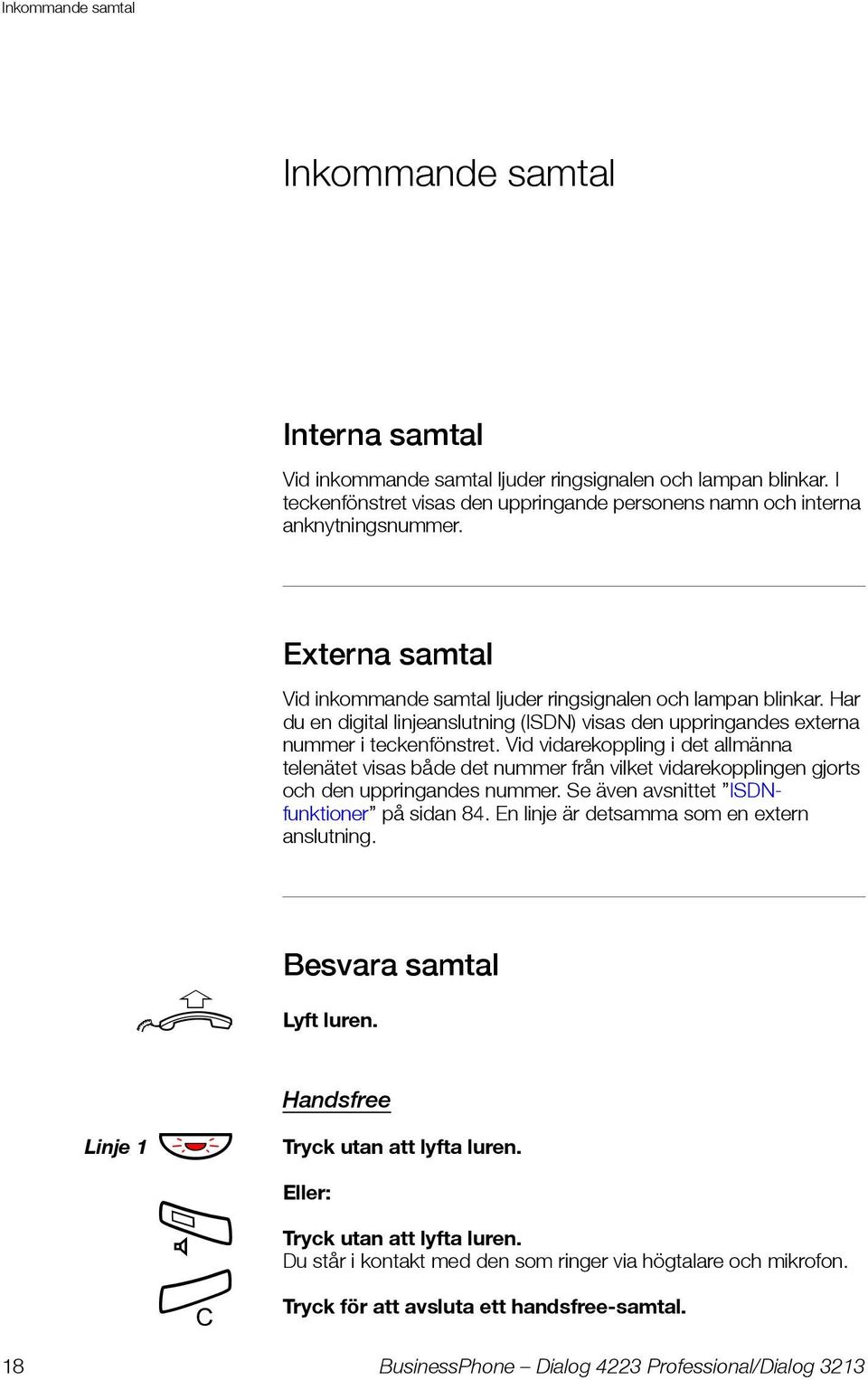 Vid vidarekoppling i det allmänna telenätet visas både det nummer från vilket vidarekopplingen gjorts och den uppringandes nummer. Se även avsnittet ISDNfunktioner på sidan 84.