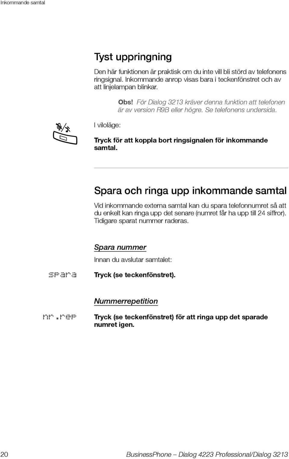 É I viloläge: Tryck för att koppla bort ringsignalen för inkommande samtal.