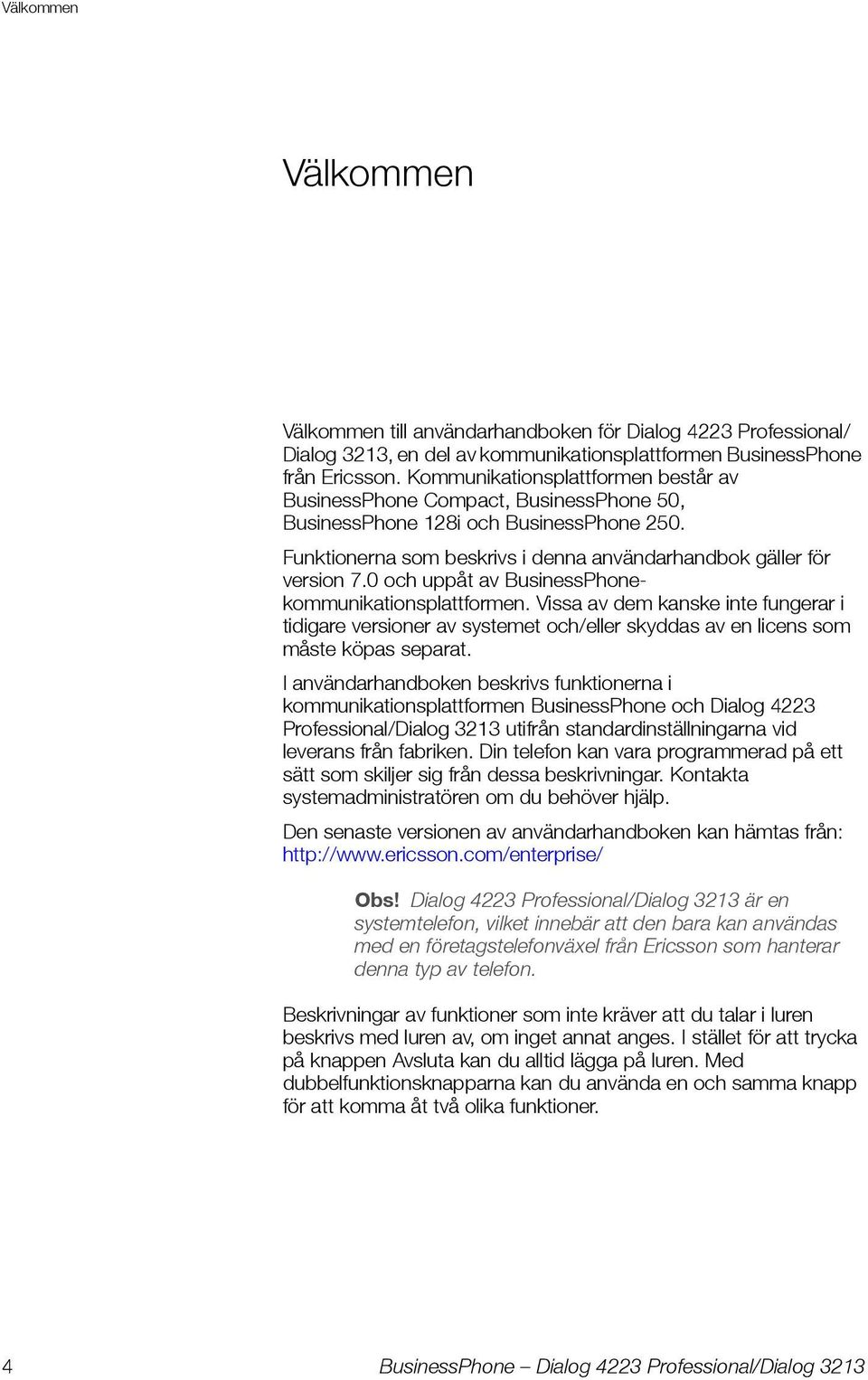 0 och uppåt av BusinessPhonekommunikationsplattformen. Vissa av dem kanske inte fungerar i tidigare versioner av systemet och/eller skyddas av en licens som måste köpas separat.