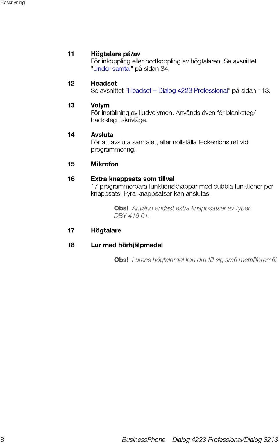 14 Avsluta För att avsluta samtalet, eller nollställa teckenfönstret vid programmering.