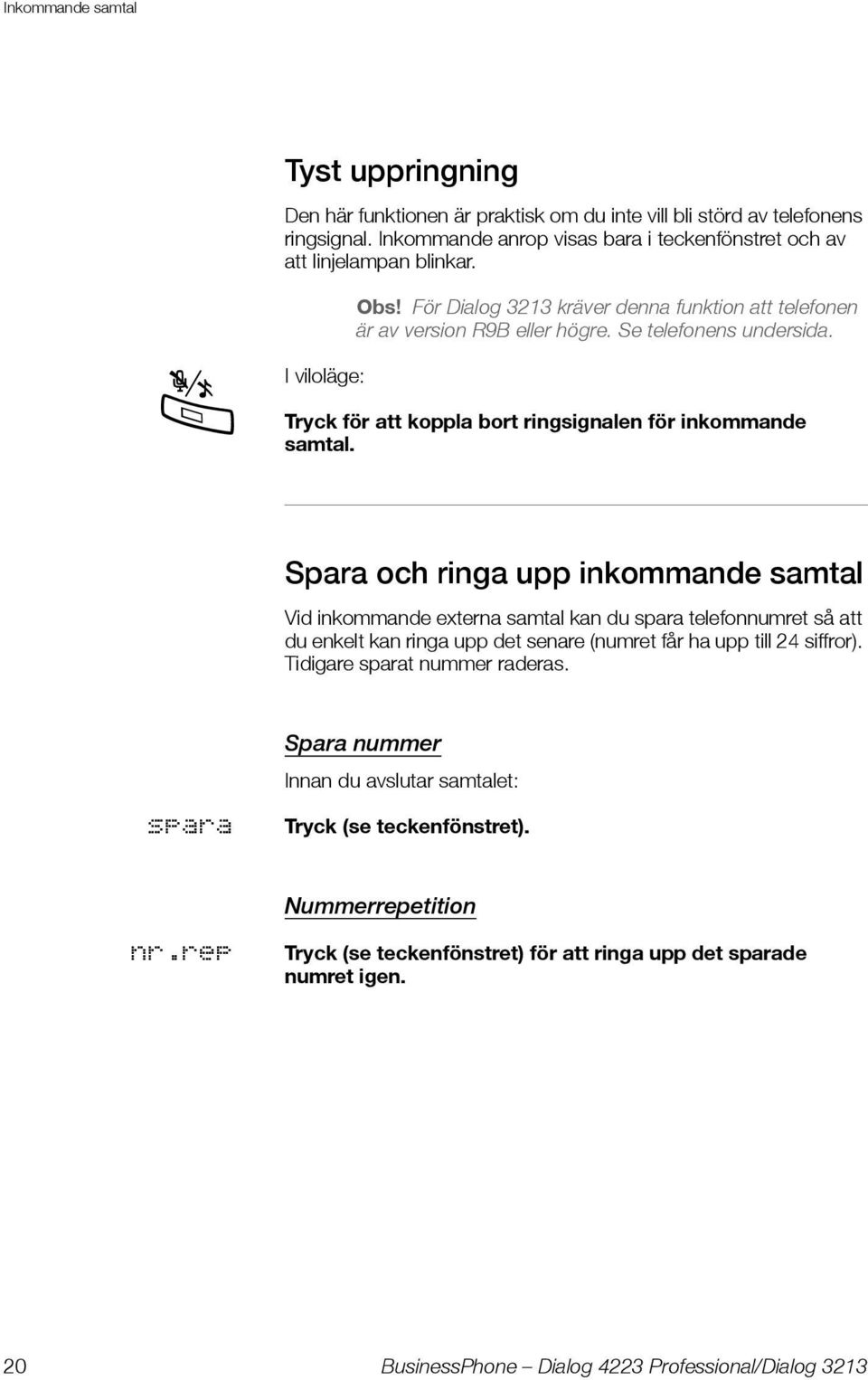 É I viloläge: Tryck för att koppla bort ringsignalen för inkommande samtal.