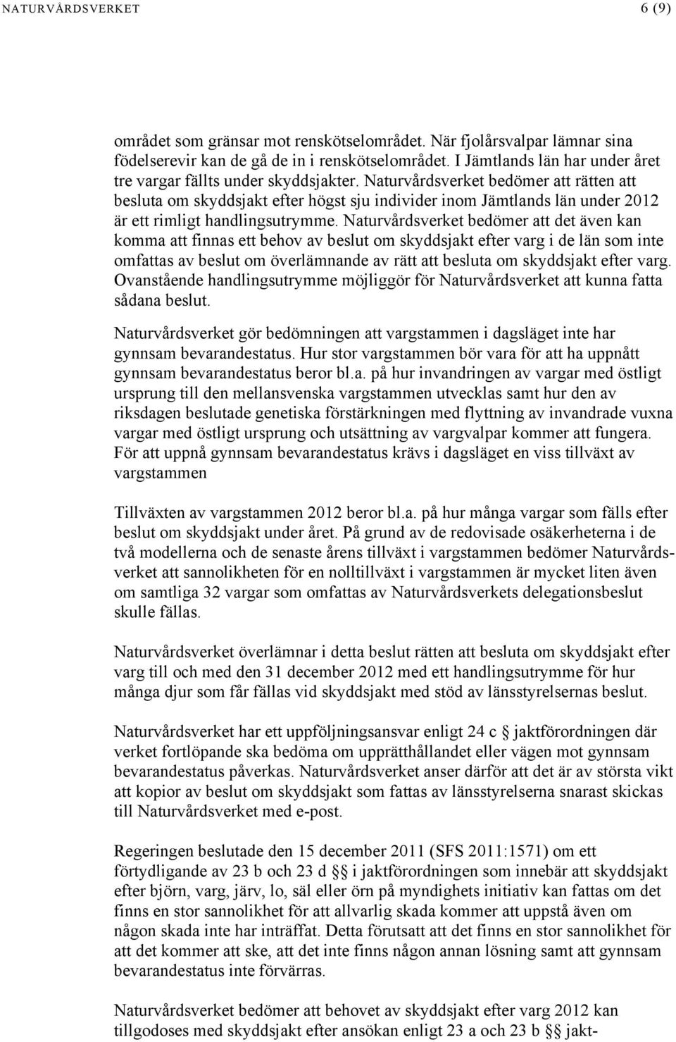 Naturvårdsverket bedömer att rätten att besluta om skyddsjakt efter högst sju individer inom Jämtlands län under 2012 är ett rimligt handlingsutrymme.