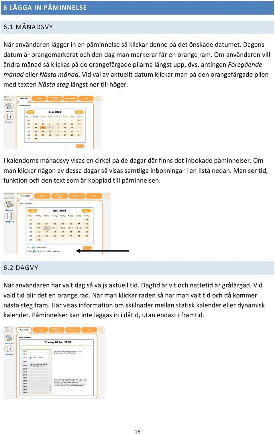 Vid val av aktuellt datum klickar man på den orangefärgade pilen med texten Nästa steg längst ner till höger. I kalenderns månadsvy visas en cirkel på de dagar där finns det inbokade påminnelser.