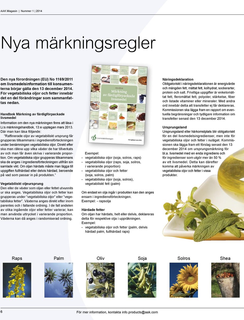 Handbok Märkning av färdigförpackade livsmedel Information om den nya märkningen finns att läsa i Li:s märkningshandbok, 13:e upplagan mars 2013.