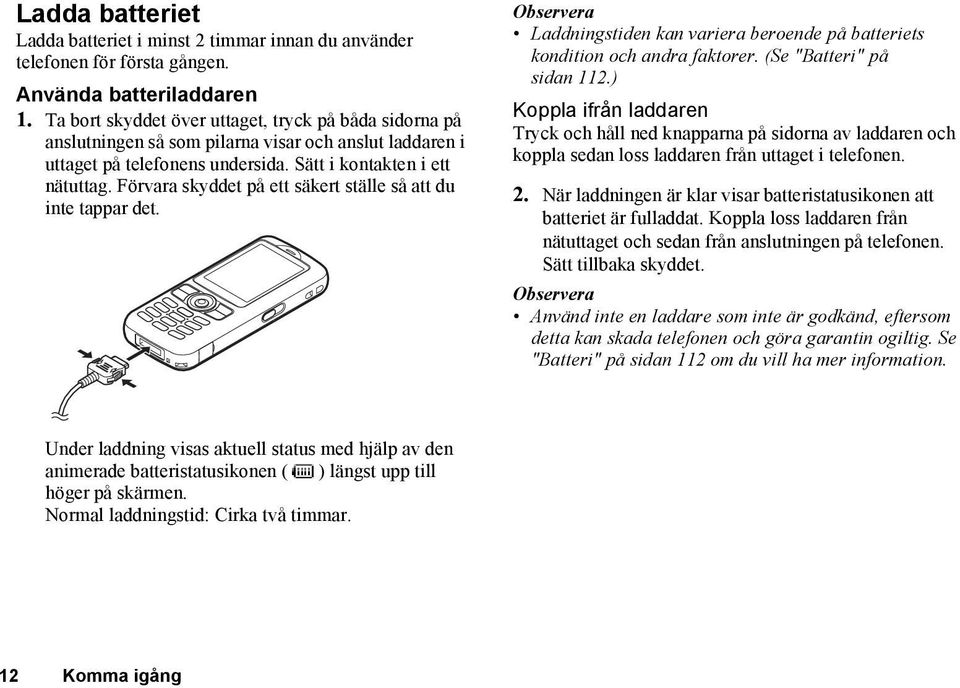 Förvara skyddet på ett säkert ställe så att du inte tappar det. Laddningstiden kan variera beroende på batteriets kondition och andra faktorer. (Se "Batteri" på sidan 112.