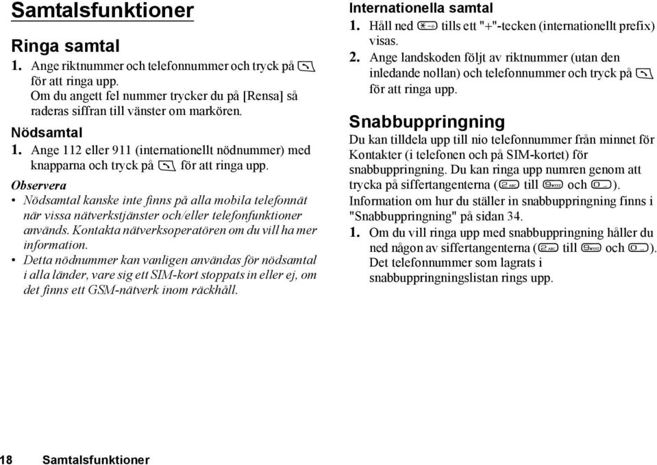 Nödsamtal kanske inte finns på alla mobila telefonnät när vissa nätverkstjänster och/eller telefonfunktioner används. Kontakta nätverksoperatören om du vill ha mer information.