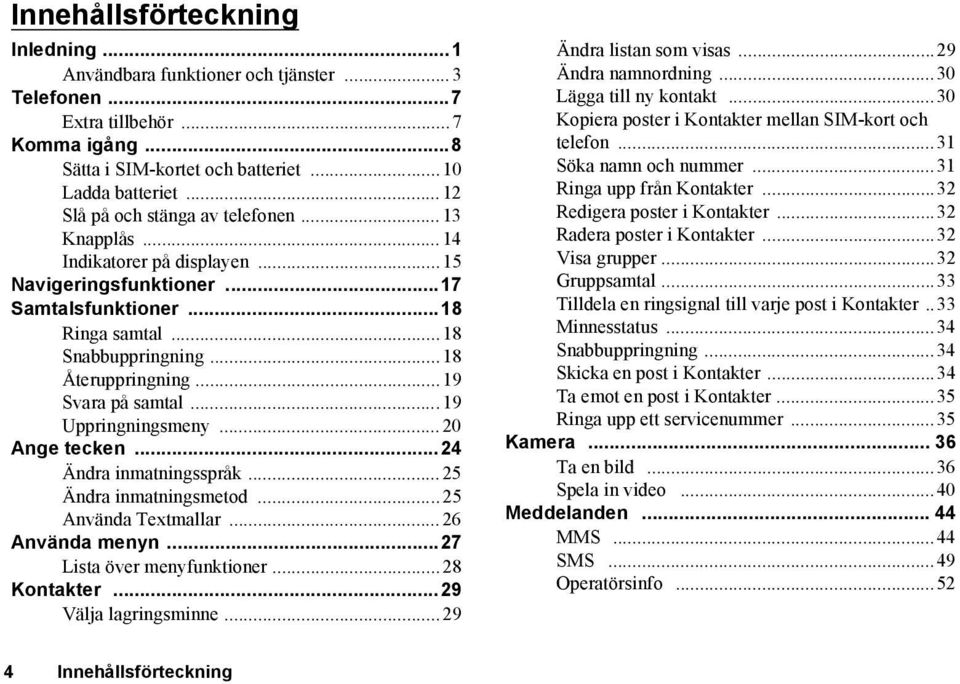 ..19 Svara på samtal...19 Uppringningsmeny...20 Ange tecken...24 Ändra inmatningsspråk...25 Ändra inmatningsmetod...25 Använda Textmallar...26 Använda menyn...27 Lista över menyfunktioner.