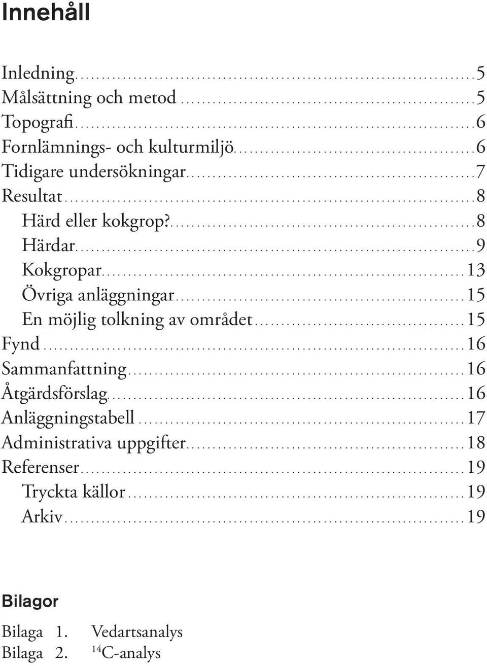 ...15 Fynd...16 Sammanfattning...16 Åtgärdsförslag....16 Anläggningstabell...17 Administrativa uppgifter....18 Referenser.