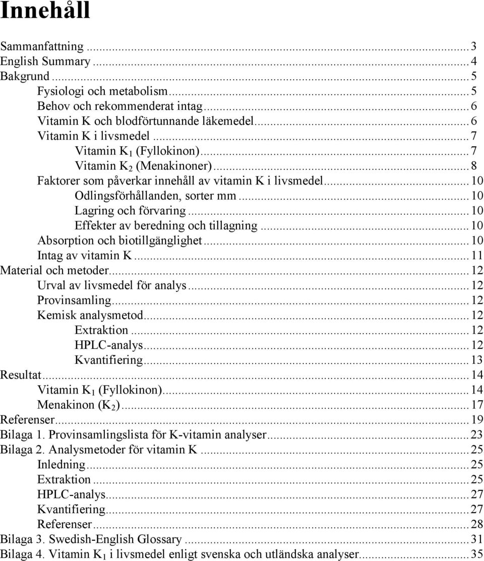 ..10 Effekter av beredning och tillagning...10 Absorption och biotillgänglighet...10 Intag av vitamin K...11 Material och metoder...12 Urval av livsmedel för analys...12 Provinsamling.