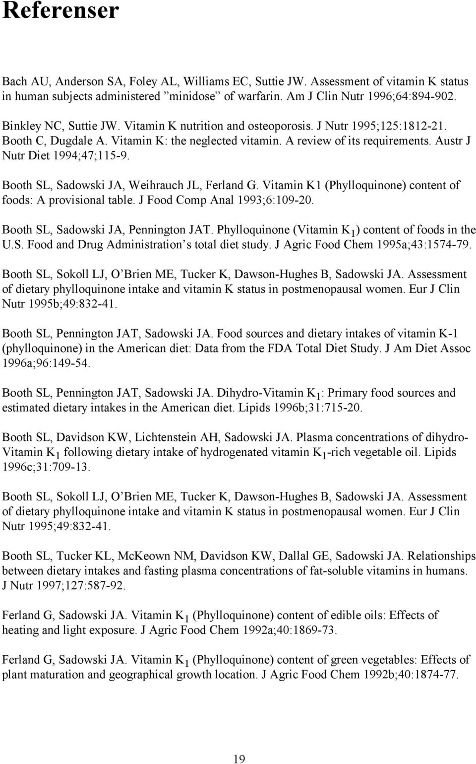 Austr J Nutr Diet 1994;47;115-9. Booth SL, Sadowski JA, Weihrauch JL, Ferland G. Vitamin K1 (Phylloquinone) content of foods: A provisional table. J Food Comp Anal 1993;6:109-20.