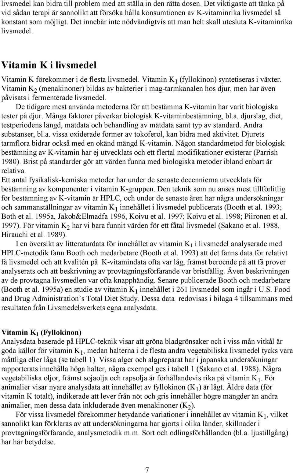 Det innebär inte nödvändigtvis att man helt skall utesluta K-vitaminrika livsmedel. Vitamin K i livsmedel Vitamin K förekommer i de flesta livsmedel. Vitamin K 1 (fyllokinon) syntetiseras i växter.