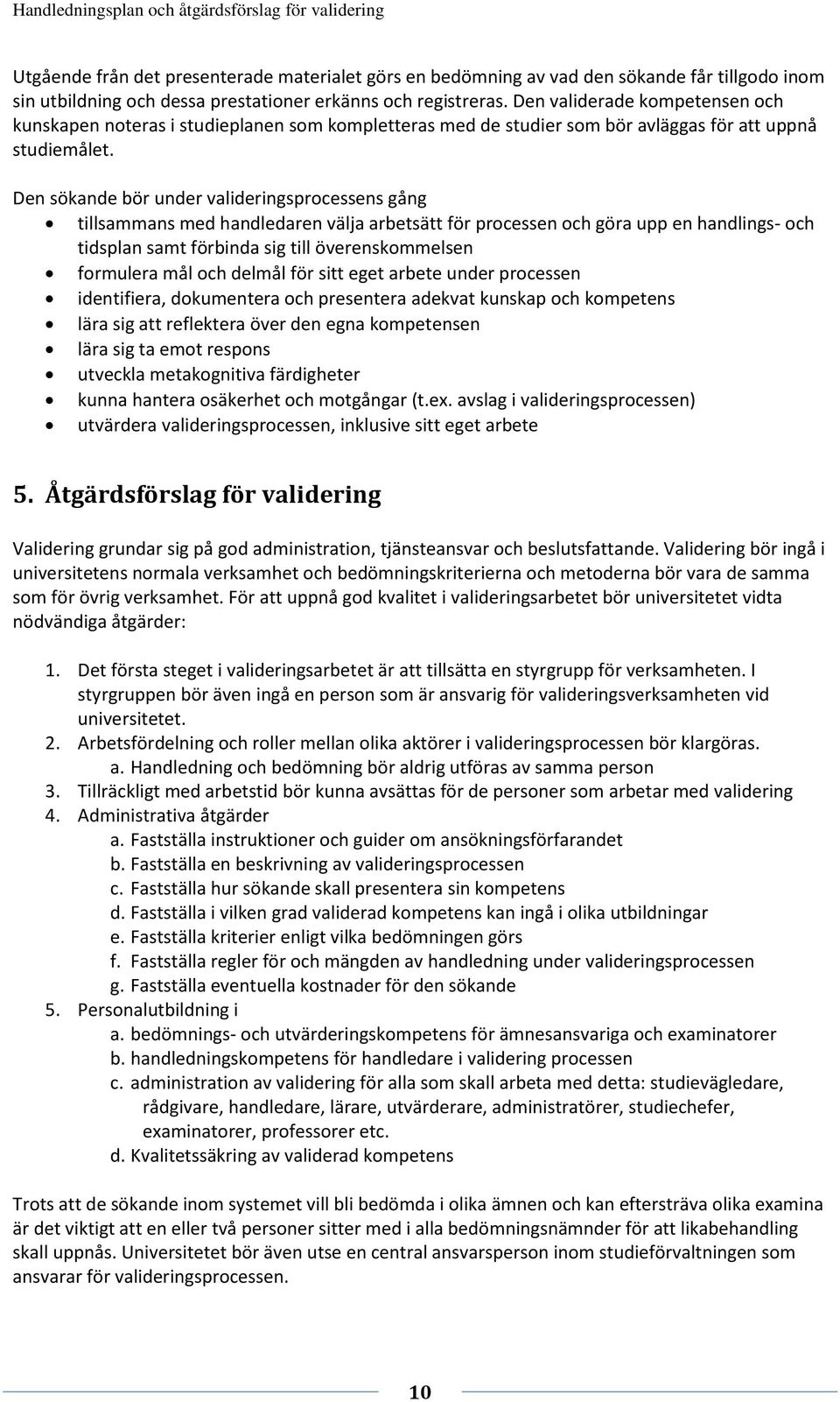 Den sökande bör under valideringsprocessens gång tillsammans med handledaren välja arbetsätt för processen och göra upp en handlings- och tidsplan samt förbinda sig till överenskommelsen formulera