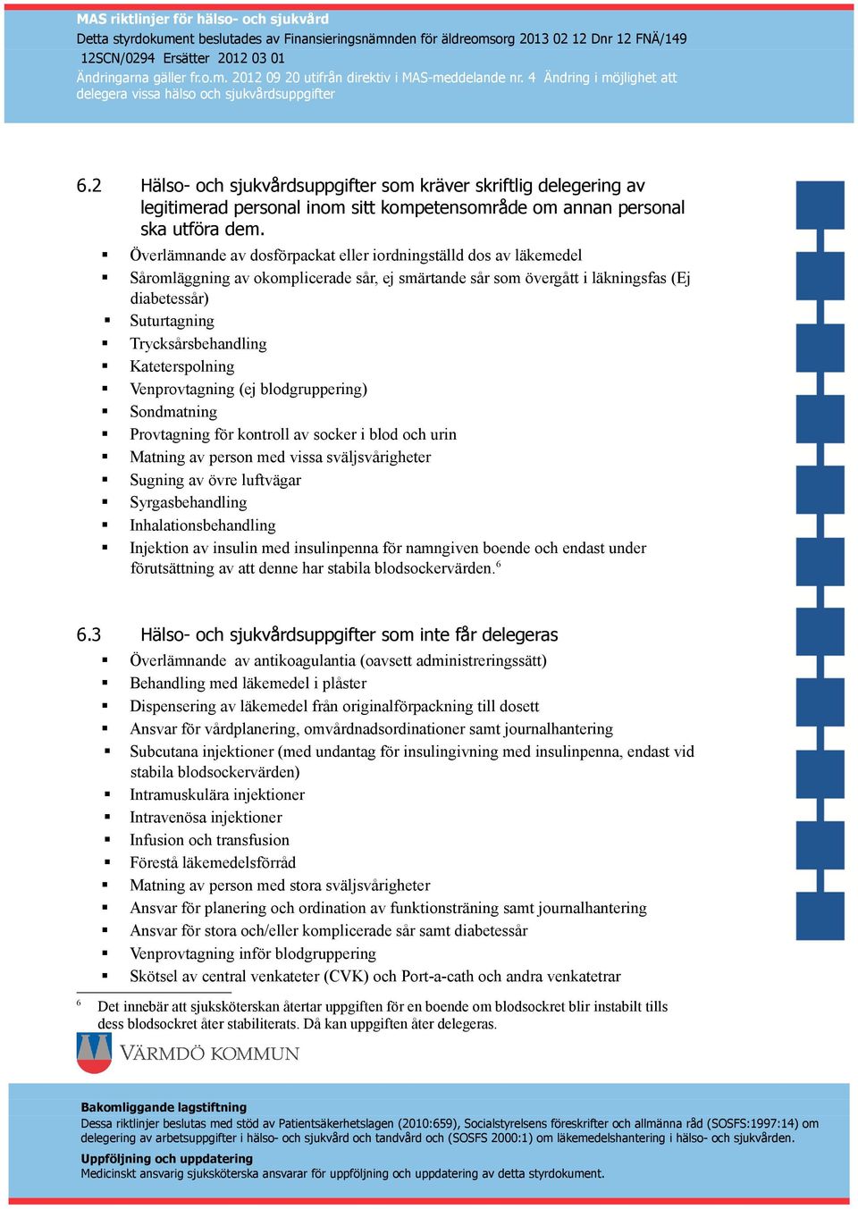 Kateterspolning Venprovtagning (ej blodgruppering) Sondmatning Provtagning för kontroll av socker i blod och urin Matning av person med vissa sväljsvårigheter Sugning av övre luftvägar