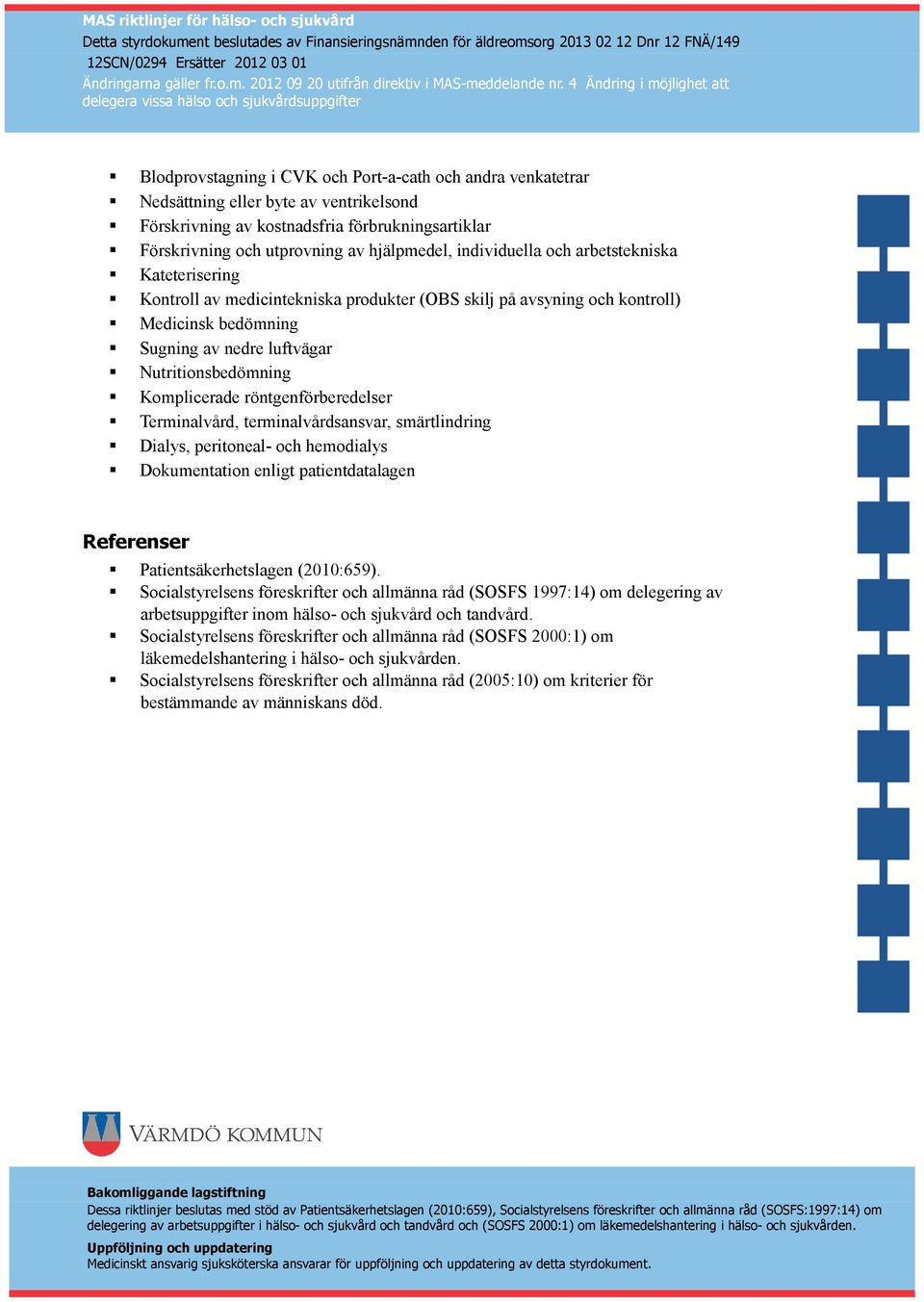 Komplicerade röntgenförberedelser Terminalvård, terminalvårdsansvar, smärtlindring Dialys, peritoneal- och hemodialys Dokumentation enligt patientdatalagen Referenser Patientsäkerhetslagen (2010:659).