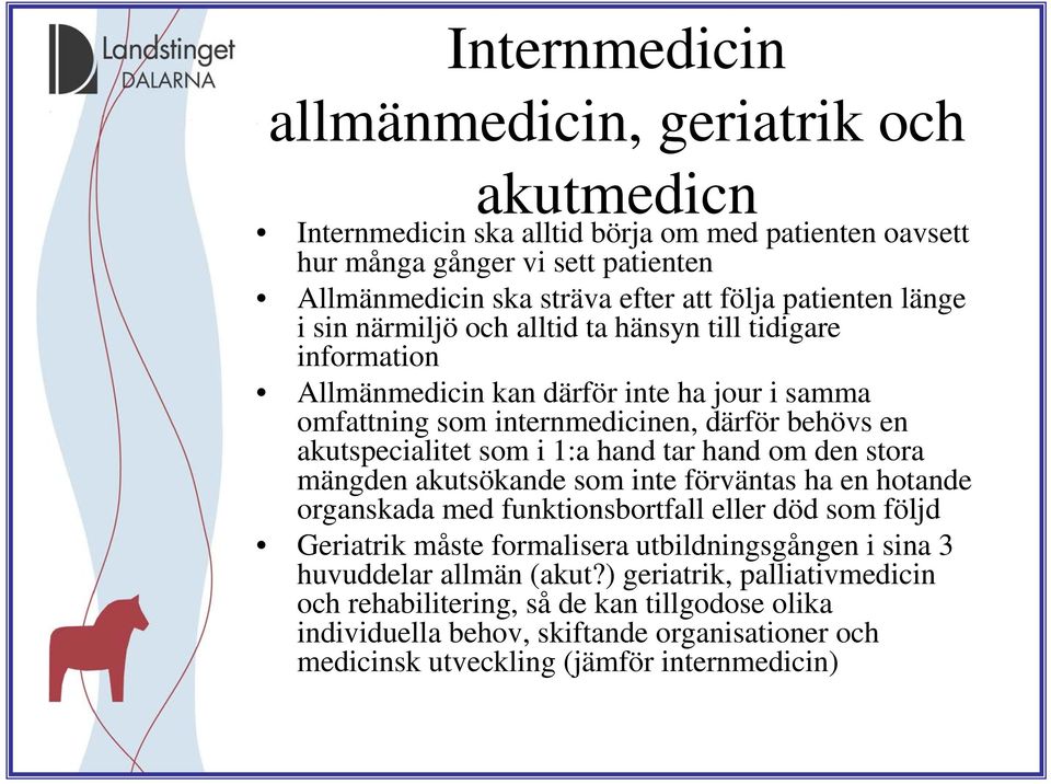 som i 1:a hand tar hand om den stora mängden akutsökande som inte förväntas ha en hotande organskada med funktionsbortfall eller död som följd Geriatrik måste formalisera utbildningsgången i