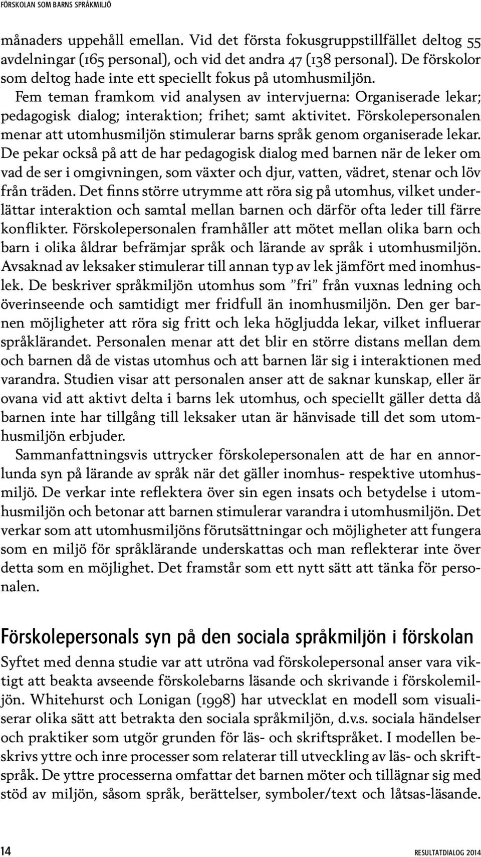 Förskolepersonalen menar att utomhusmiljön stimulerar barns språk genom organiserade lekar.