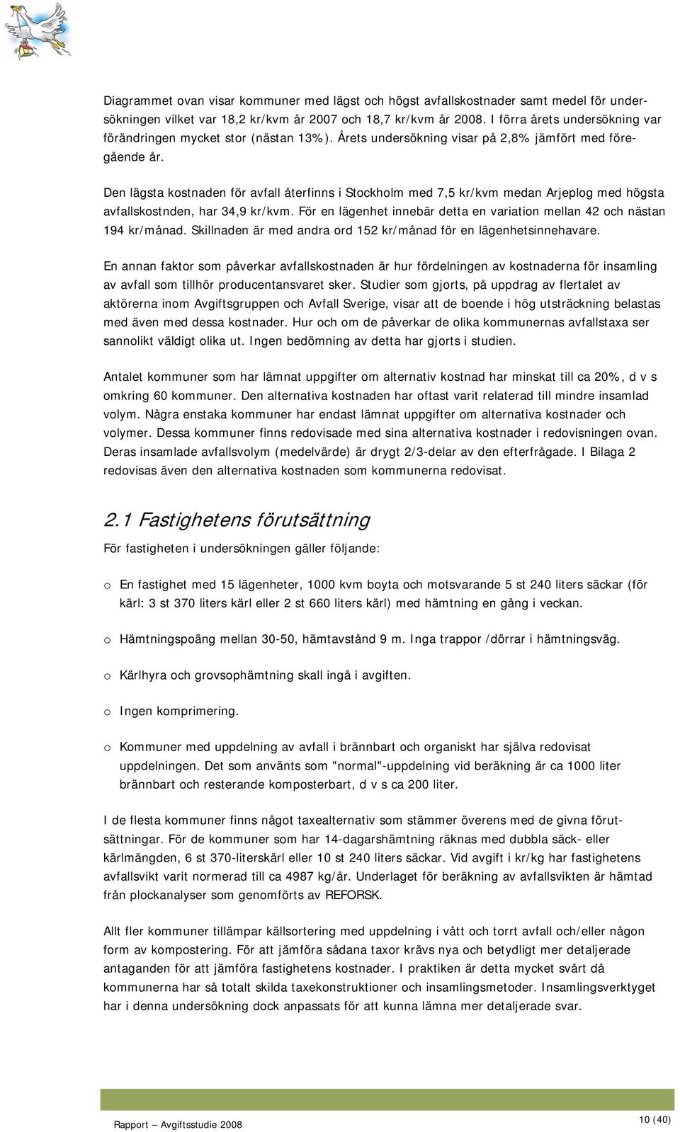 Den lägsta kostnaden för avfall återfinns i Stockholm med 7,5 kr/kvm medan Arjeplog med högsta avfallskostnden, har 34,9 kr/kvm.