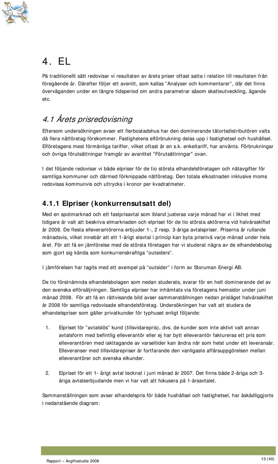 1 Årets prisredovisning Eftersom undersökningen avser ett flerbostadshus har den dominerande tätortsdistributören valts då flera nätföretag förekommer.