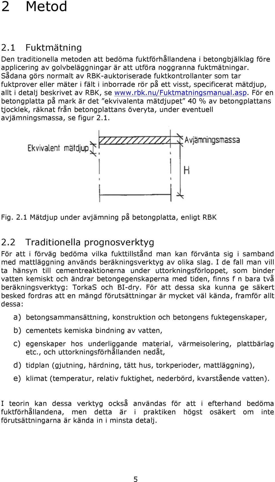 nu/fuktmatningsmanual.asp. För en betongplatta på mark är det ekvivalenta mätdjupet 40 % av betongplattans tjocklek, räknat från betongplattans överyta, under eventuell avjämningsmassa, se figur 2.1.