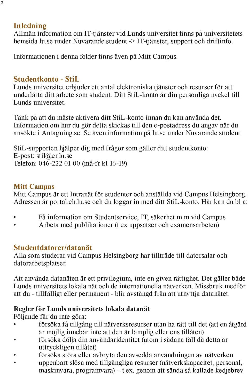 Ditt StiL-konto är din personliga nyckel till Lunds universitet. Tänk på att du måste aktivera ditt StiL-konto innan du kan använda det.