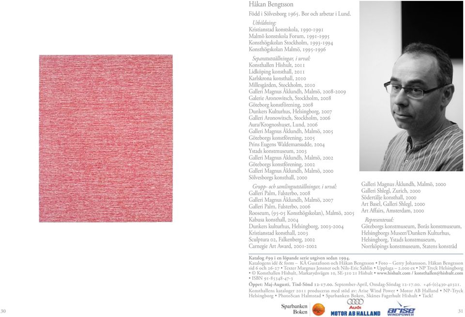 Hishult, 2011 Lidköping konsthall, 2011 Karlskrona konsthall, 2010 Millesgården, Stockholm, 2010 Galleri Magnus Åklundh, Malmö, 2008-2009 Galerie Aronowitsch, Stockholm, 2008 Göteborg konstförening,