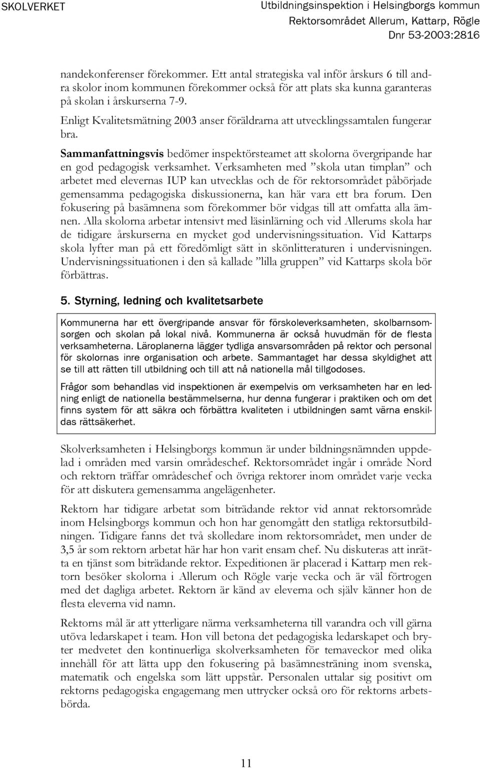 Enligt Kvalitetsmätning 2003 anser föräldrarna att utvecklingssamtalen fungerar bra. Sammanfattningsvis bedömer inspektörsteamet att skolorna övergripande har en god pedagogisk verksamhet.