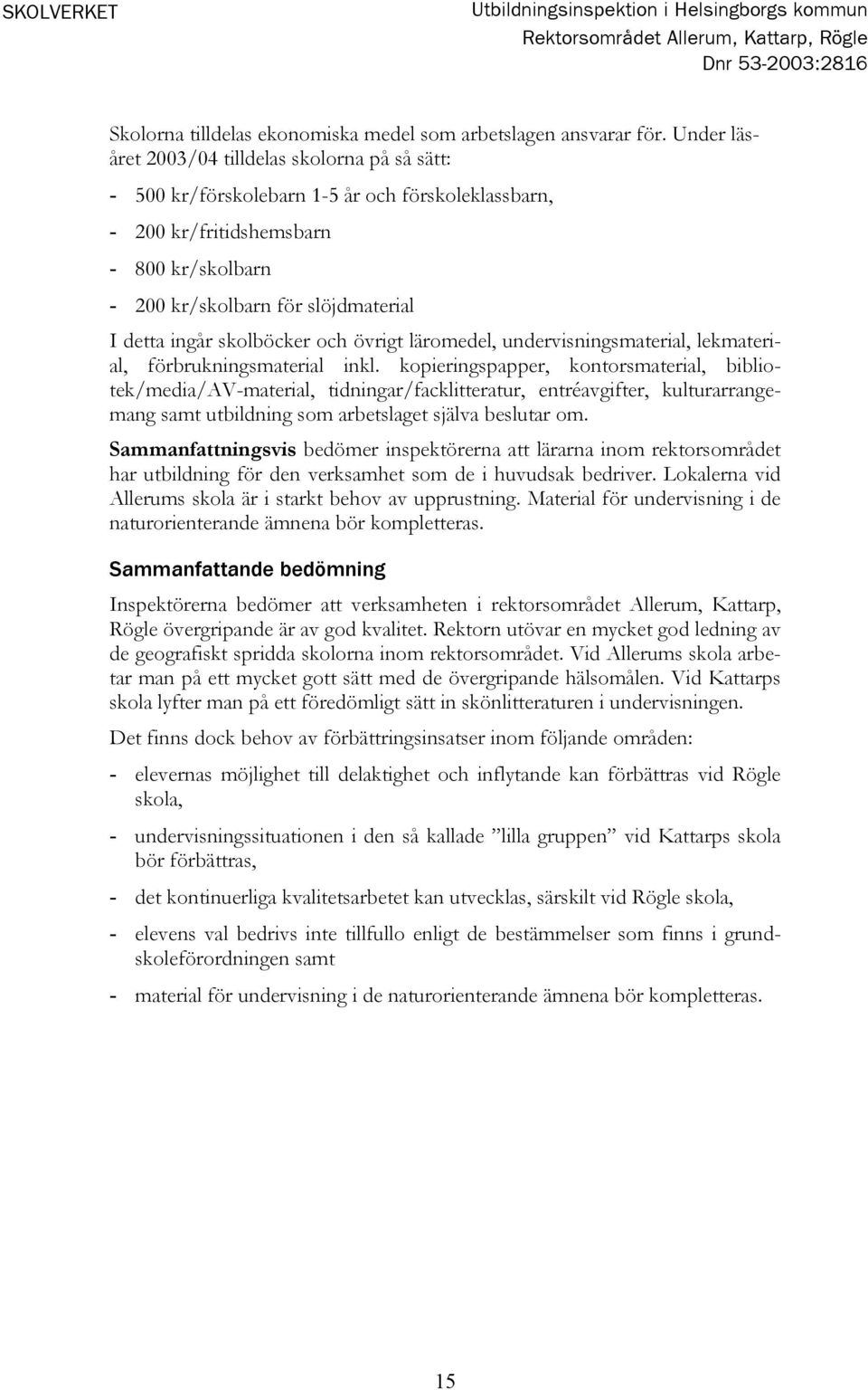 skolböcker och övrigt läromedel, undervisningsmaterial, lekmaterial, förbrukningsmaterial inkl.