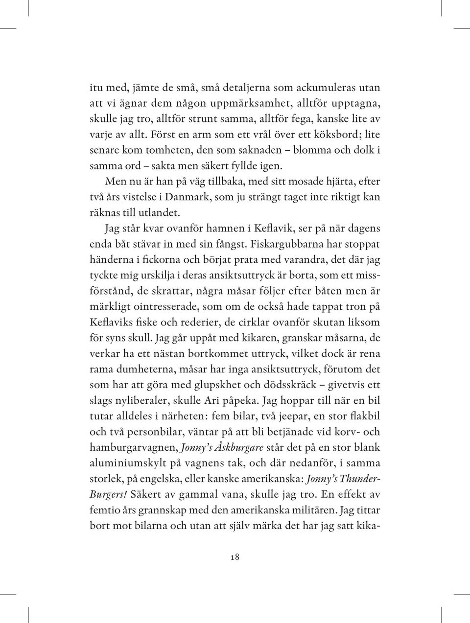 Men nu är han på väg tillbaka, med sitt mosade hjärta, efter två års vistelse i Danmark, som ju strängt taget inte riktigt kan räknas till utlandet.