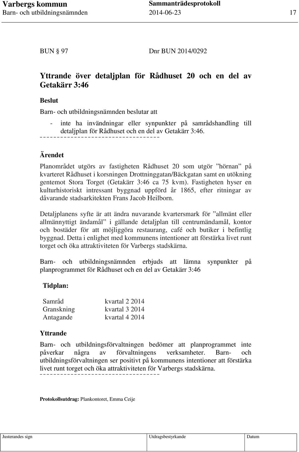 Ärendet Planområdet utgörs av fastigheten Rådhuset 20 som utgör hörnan på kvarteret Rådhuset i korsningen Drottninggatan/Bäckgatan samt en utökning gentemot Stora Torget (Getakärr 3:46 ca 75 kvm).