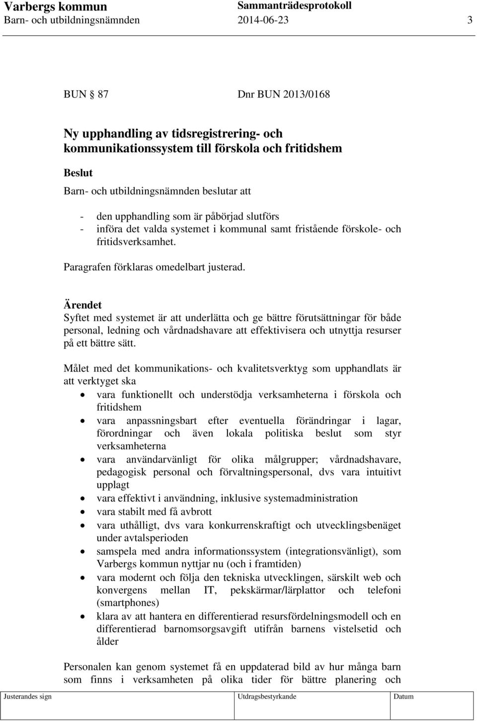 Ärendet Syftet med systemet är att underlätta och ge bättre förutsättningar för både personal, ledning och vårdnadshavare att effektivisera och utnyttja resurser på ett bättre sätt.