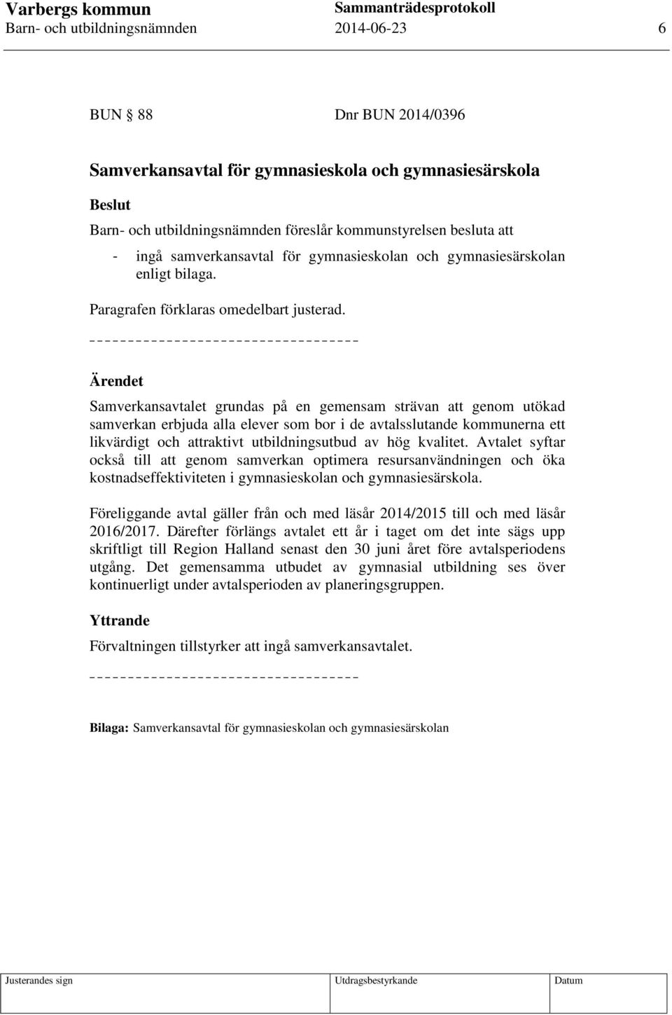 Ärendet Samverkansavtalet grundas på en gemensam strävan att genom utökad samverkan erbjuda alla elever som bor i de avtalsslutande kommunerna ett likvärdigt och attraktivt utbildningsutbud av hög