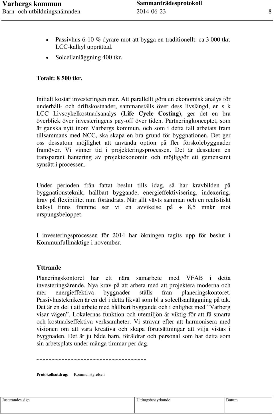 Att parallellt göra en ekonomisk analys för underhåll- och driftskostnader, sammanställs över dess livslängd, en s k LCC Livscykelkostnadsanalys (Life Cycle Costing), ger det en bra överblick över