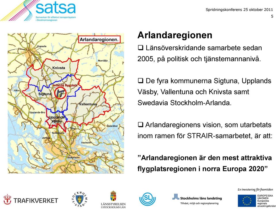 De fyra kommunerna Sigtuna, Upplands Väsby, Vallentuna och Knivsta samt Swedavia