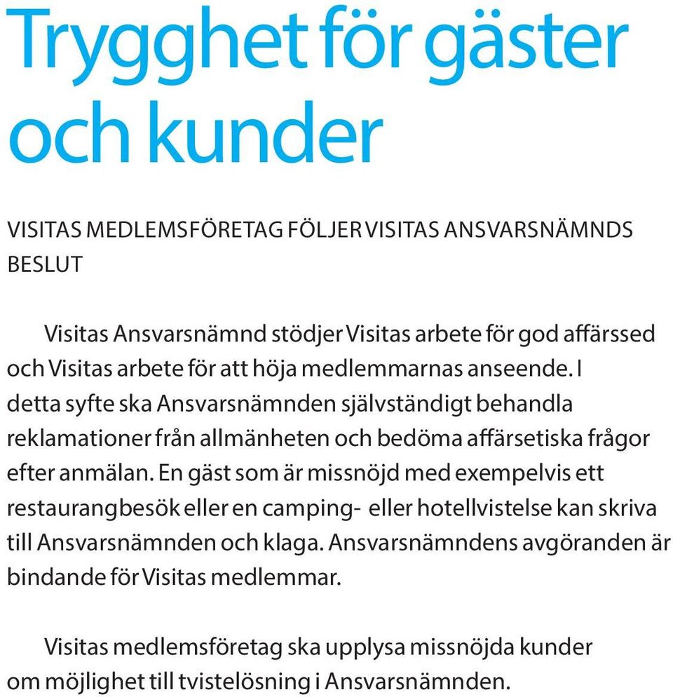 I detta syfte ska Ansvarsnämnden självständigt behandla reklamationer från allmänheten och bedöma affärsetiska frågor efter anmälan.