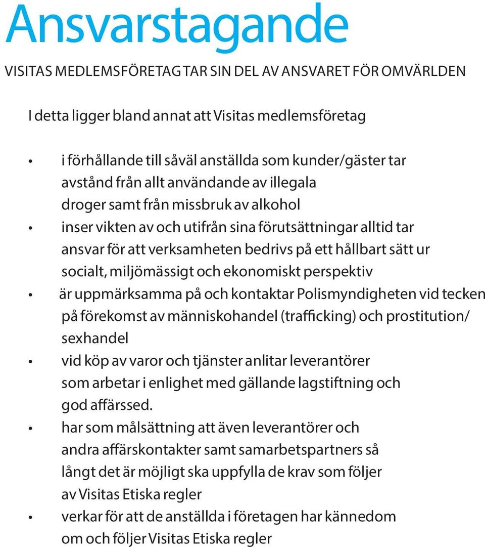 miljömässigt och ekonomiskt perspektiv är uppmärksamma på och kontaktar Polismyndigheten vid tecken på förekomst av människohandel (trafficking) och prostitution/ sexhandel vid köp av varor och