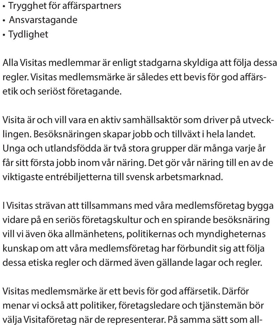 Besöksnäringen skapar jobb och tillväxt i hela landet. Unga och utlandsfödda är två stora grupper där många varje år får sitt första jobb inom vår näring.